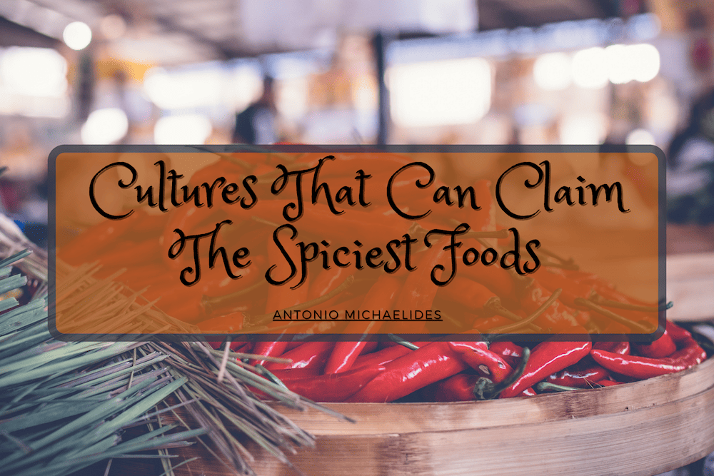 Cultures Claim The Spiciest Foods Antonio Michaelides